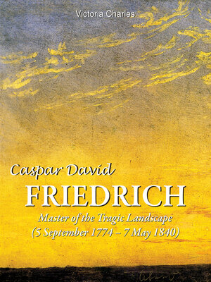cover image of Caspar David Friedrich. Master of the tragic landscape (5 September 1774 – 7 May 1840)